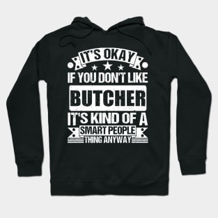 It's Okay If You Don't Like Butcher It's Kind Of A Smart People Thing Anyway Butcher Lover Hoodie